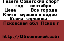 Газета Советский спорт 1955 год 20 сентября › Цена ­ 500 - Все города Книги, музыка и видео » Книги, журналы   . Псковская обл.,Псков г.